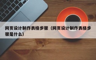 永州网页设计制作表格步骤（网页设计制作表格步骤是什么）