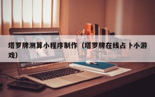 永州塔罗牌测算小程序制作（塔罗牌在线占卜小游戏）