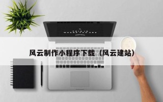 永州风云制作小程序下载（风云建站）