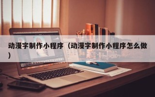 永州动漫字制作小程序（动漫字制作小程序怎么做）