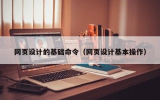 永州网页设计的基础命令（网页设计基本操作）